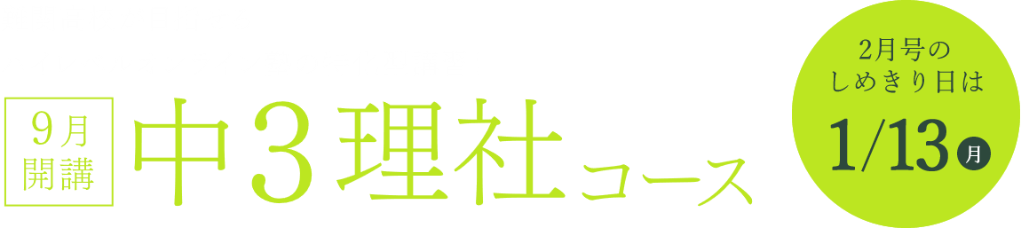 難関高校が目指せるハイレベルオンライン塾の特化型講習！ ９月開講 中３理社コース 2月号のしめ切り日は1/13(月)