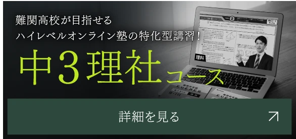 難関高校が目指せるハイレベルオンライン塾の特化型講習！ 中３理社コース 詳細を見る