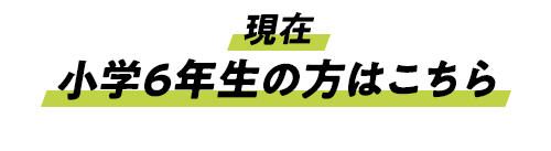 現在小学6年生の方はこちら