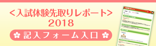 ＜入試体験先取りレポート＞2018 記入フォーム入口